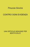 Contro ogni evidenza. Una difficile indagine per Bentivoglio di Pinuccia Giovine edito da ilmiolibro self publishing