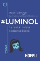 #Luminol. La realtà rivelata dai media digitali di Mafe De Baggis edito da Hoepli