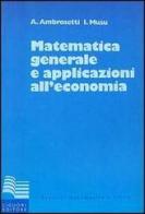 Matematica generale con applicazioni all'economia di Antonio Ambrosetti, Ignazio Musu edito da Liguori