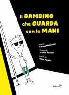 Il bambino che guarda con le mani. Ediz. illustrata di Tomasz Malkowski edito da Mimebù