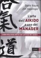 L' arte dell'aikido a uso dei manager. Leadership senza sforzo con i principi del randori di David Baum, Jim Hassinger edito da Etas