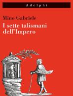 I sette talismani dell'impero di Mino Gabriele edito da Adelphi