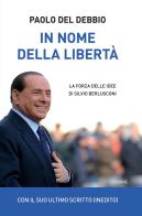 In nome della libertà. La forza delle idee di Silvio Berlusconi di Paolo Del Debbio edito da Piemme