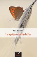 La spiga e la farfalla di Alba Bertozzi edito da Gruppo Albatros Il Filo