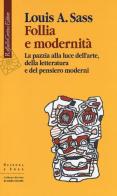 Follia e modernità. La pazzia alla luce dell'arte, della letteratura e del pensiero moderni di Louis A. Sass edito da Raffaello Cortina Editore