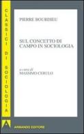 Sul concetto di campo in sociologia di Pierre Bourdieu edito da Armando Editore