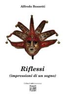 Riflessi (impressioni di un sogno) di Alfredo Bossetti edito da Montedit