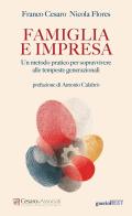 Famiglia e impresa. Un metodo pratico per sopravvivere alle tempeste generazionali di Franco Cesaro, Flores edito da Guerini Next