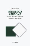 Intelligenza artificiale tra etica, diritto e occupazione di Roberto Cecere edito da Edizioni Lavoro