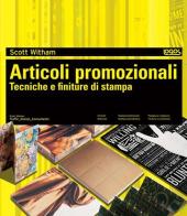 Articoli promozionali. Tecniche e finiture di stampa di Scott Witham edito da Logos