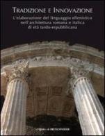 Tradizione e innovazione. L'elaborazione del linguaggio ellenistico nell'architettura romana e italica di età tardo repubblicana edito da L'Erma di Bretschneider