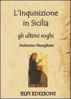 L' inquisizione in Sicilia. Gli ultimi roghi di Antonino Mongitore edito da Elfi