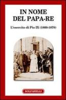 In nome del papa-re. L'esercito di Pio IX (1860-1870) edito da Solfanelli