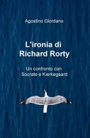 L' ironia di Richard Rorty. Un confronto con Socrate e Kierkegaard di Agostino Giordano edito da ilmiolibro self publishing
