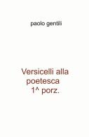 Versicelli alla poetesca, 1^ porz. di Paolo Gentili edito da ilmiolibro self publishing
