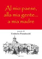 Al mio paese, alla mia gente, a mia madre di Umberto Fratalocchi edito da Elpis (Fermo)