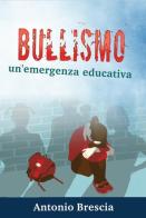 Bullismo. Un'emergenza educativa di Antonio Brescia edito da RAV. In. Progress