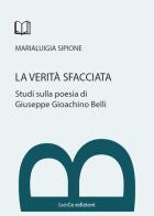 La verità sfacciata. Studi sulla poesia di Giuseppe Gioachino Belli di Marialuigia Sipione edito da Lu.Ce