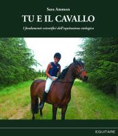 Tu e il cavallo. I fondamenti scientifici dell'equitazione etologica di Sara Ammon edito da Equitare