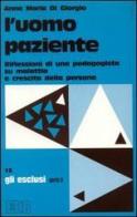 L' uomo paziente. Riflessioni di una pedagogista su malattia e crescita della persona di Di Giorgio Anna M. edito da EDB