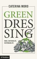Green dressing. Moda, sostenibilità, responsabilità di Caterina Moro edito da Il Mulino