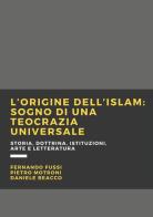 L' origine dell'Islam. Sogno di una teocrazia universale di Fernando Fussi, Pietro Motroni, Daniele Beacco edito da Youcanprint