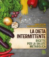 La dieta intermittente. Ricette per la salute metabolica di Fabio Piccini, Alessandro Circiello edito da Gallucci