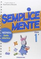 Semplicemente. Matematica, guida didattica. Per la 1ª classe elementare di Gianfranco Bresich edito da De Agostini Scuola