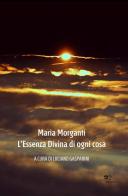 Maria Morganti. L'essenza divina di ogni cosa. Ediz. illustrata di Luciano Gasparini edito da Europa Edizioni