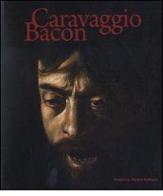Caravaggio Bacon. Catalogo della mostra (Roma, 2 ottobre 2009-24 gennaio 2010). Ediz. italiana e inglese edito da 24 Ore Cultura