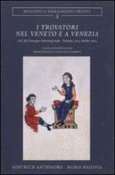 I Trovatori nel Veneto e a Venezia. Atti del Convegno internazionale (Venezia, 28-31 ottobre 2004) edito da Antenore