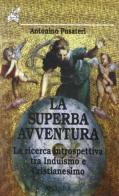 La superba avventura. La ricerca introspettiva tra Induismo e Cristianesimo di Antonino Pusateri edito da Ananke