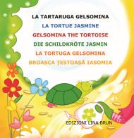 La tartaruga Gelsomina-La tortue Jasmine-Gelsomina the tortoise-Die Schildkröte Jasmin. Ediz. multilingue di Lina Brun edito da Lina Brun