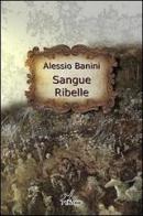 Sangue ribelle di Alessio Banini edito da Plesio Editore
