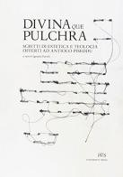 Divina quae pulchra. Scritti di estetica e teologia offerti ad Antioco Piseddu edito da PFTS University Press