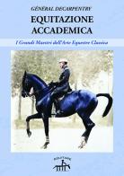 Equitazione accademica. I grandi maestri dell'arte equestre classica di Général Decarpentry edito da Equitare