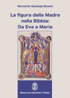 La figura della madre nella Bibbia: da Eva a Maria di Bernardo Gianluigi Boschi edito da Angelicum University Press