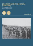 La guerra fascista in Spagna (1936-1939) di Javier Rodrigo edito da Pacini Editore