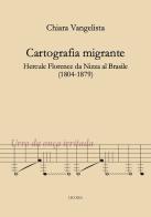 Cartografia migrante. Hercule Florence da Nizza al Brasile (1804-1879) di Chiara Vangelista edito da Licosia