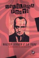 Walter Serner e la tigre. Il romanzo di un dadaista di Marilena Fonti edito da Rosabianca