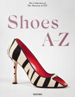 Shoes A-Z. The collection of the museum at FIT. Ediz. inglese, francese e tedesca di Daphne Guinness edito da Taschen