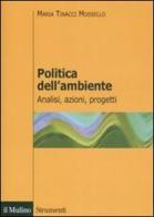 Politica dell'ambiente. Analisi, azioni, progetti di Maria Tinacci Mossello edito da Il Mulino