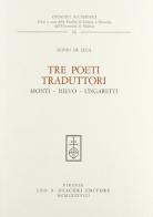 Tre poeti traduttori: Monti, Nievo, Ungaretti di Igino De Luca edito da Olschki