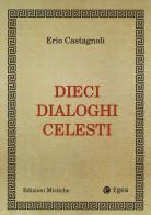 Dieci dialoghi celesti di Erio Castagnoli edito da EGEA