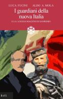 I guardiani della nuova Italia. E la Loggia Mazzini di Sanremo di Aldo Alessandro Mola, Luca Fucini edito da Biblioteca delle Soluzioni