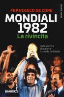 Mondiali 1982. La rivincita. Dalla polvere alla gloria: il trionfo dell'Italia di Francesco De Core edito da DIARKOS