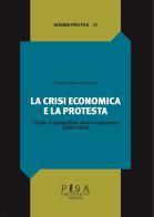La crisi economica e la protesta. L'Italia in prospettiva storico-comparata (2009-2014) di Massimiliano Andretta edito da Pisa University Press