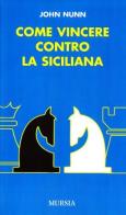Come vincere contro la Siciliana di John Nunn edito da Ugo Mursia Editore