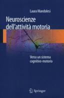 Neuroscienze dell'attività motoria. Verso un sistema cognitivo-motorio di Laura Mandolesi edito da Springer Verlag