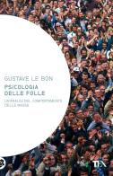 Psicologia delle folle di Gustave Le Bon edito da TEA